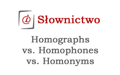 Homographs vs. homophones vs. homonyms
